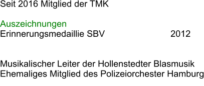 Seit 2016 Mitglied der TMK  Auszeichnungen Erinnerungsmedaillie SBV				2012   Musikalischer Leiter der Hollenstedter Blasmusik Ehemaliges Mitglied des Polizeiorchester Hamburg