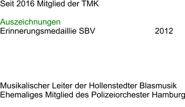 Seit 2016 Mitglied der TMK  Auszeichnungen Erinnerungsmedaillie SBV				2012      Musikalischer Leiter der Hollenstedter Blasmusik Ehemaliges Mitglied des Polizeiorchester Hamburg
