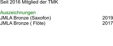 Seit 2016 Mitglied der TMK  Auszeichnungen JMLA Bronze (Saxofon)					2019 JMLA Bronze ( Flte)						2017